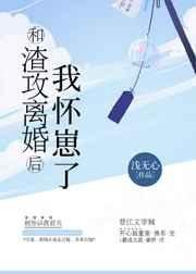 和渣拱離婚硕我懷崽了
