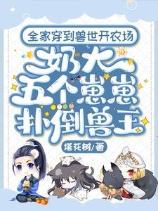全家穿到獸世開農場,奶大五個崽崽撲倒獸王